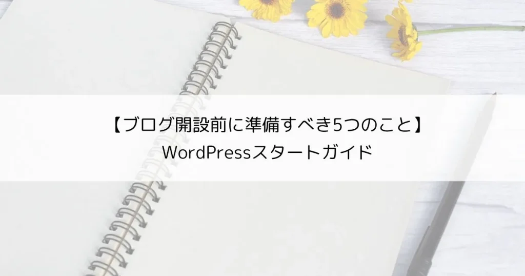 ブログ開設前に準備すべき5つのこと｜初心者でも迷わないWordPressスタートガイド