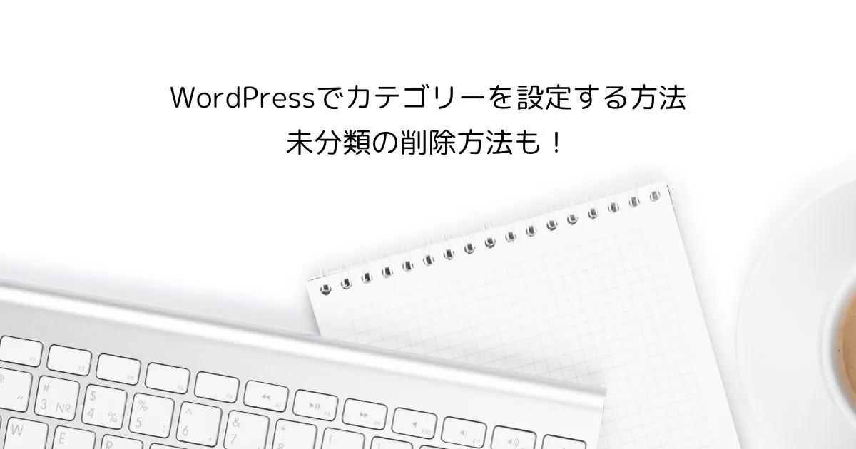 WordPressでカテゴリーを設定する方法　未分類の削除方法も！