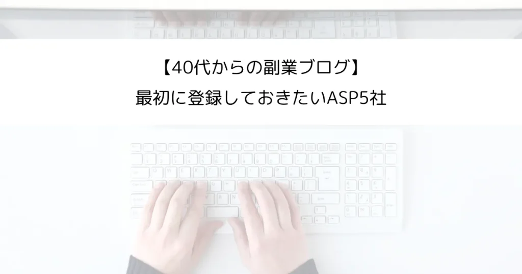 【40代からの副業ブログ】最初に登録しておきたいASP5社