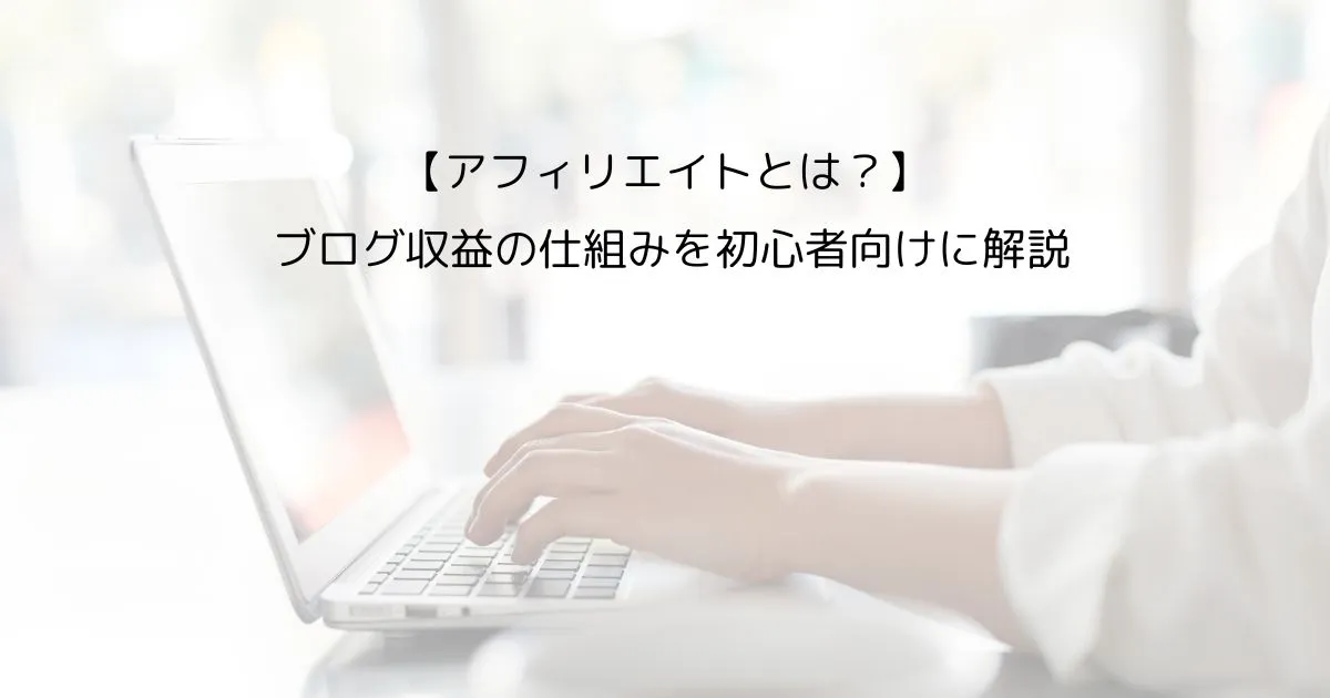 【アフィリエイトとは?】ブログ収益の仕組みを初心者向けにわかりやすく解説